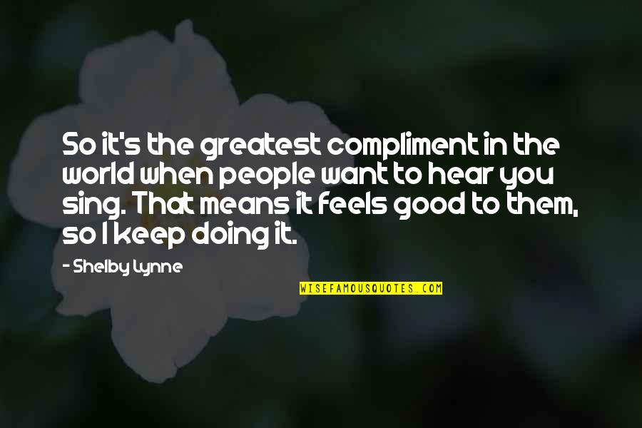 Funtila Quotes By Shelby Lynne: So it's the greatest compliment in the world
