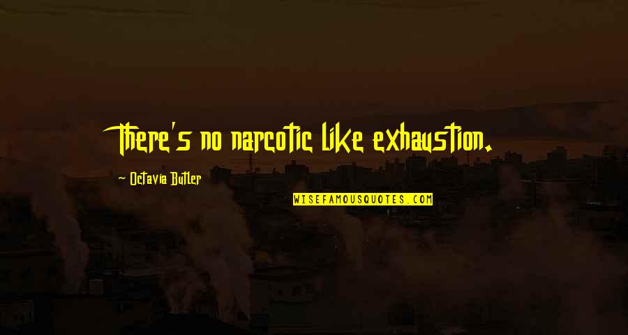 Funtowicz And Ravetz Quotes By Octavia Butler: There's no narcotic like exhaustion.