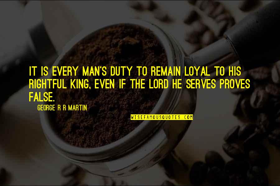 Funus Quotes By George R R Martin: It is every man's duty to remain loyal Funus Quotes By George R R Martin: It is every man's duty to remain loyal