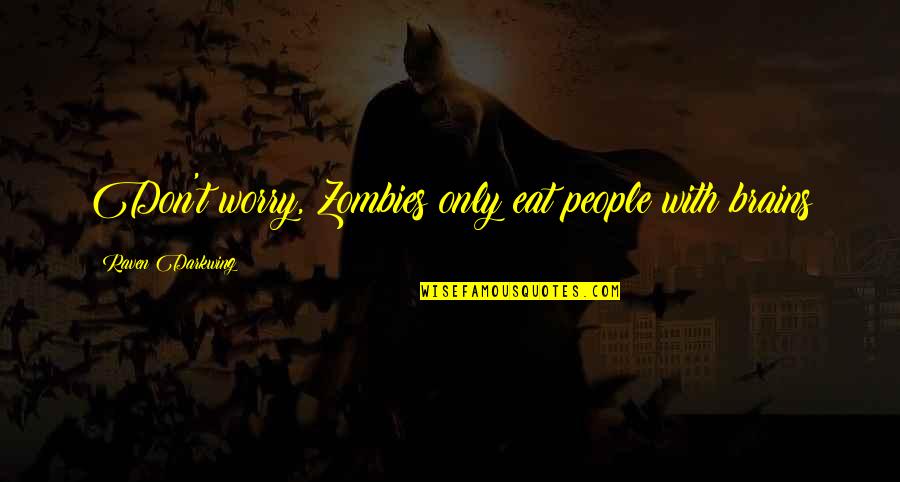 Funus Quotes By Raven Darkwing: Don't worry, Zombies only eat people with brains Funus Quotes By Raven Darkwing: Don't worry, Zombies only eat people with brains