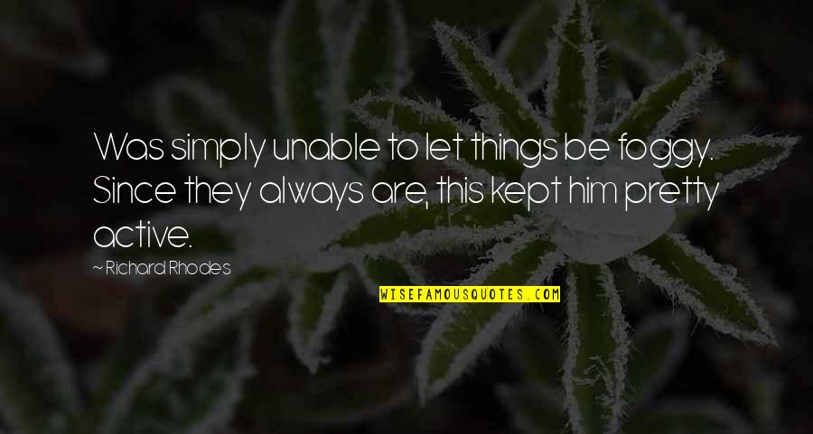 Funus Quotes By Richard Rhodes: Was simply unable to let things be foggy. Funus Quotes By Richard Rhodes: Was simply unable to let things be foggy.