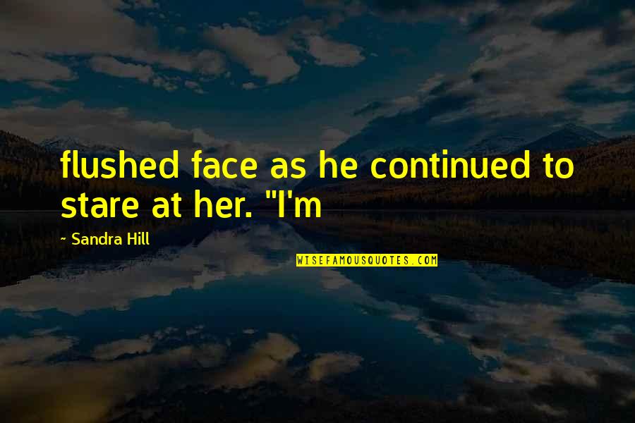 Funus Quotes By Sandra Hill: flushed face as he continued to stare at Funus Quotes By Sandra Hill: flushed face as he continued to stare at