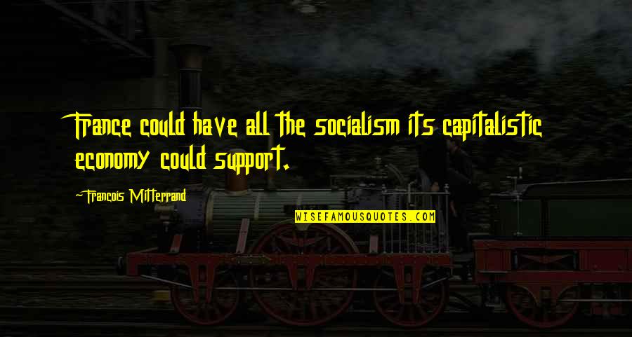 Funyuns Flamin Quotes By Francois Mitterrand: France could have all the socialism its capitalistic