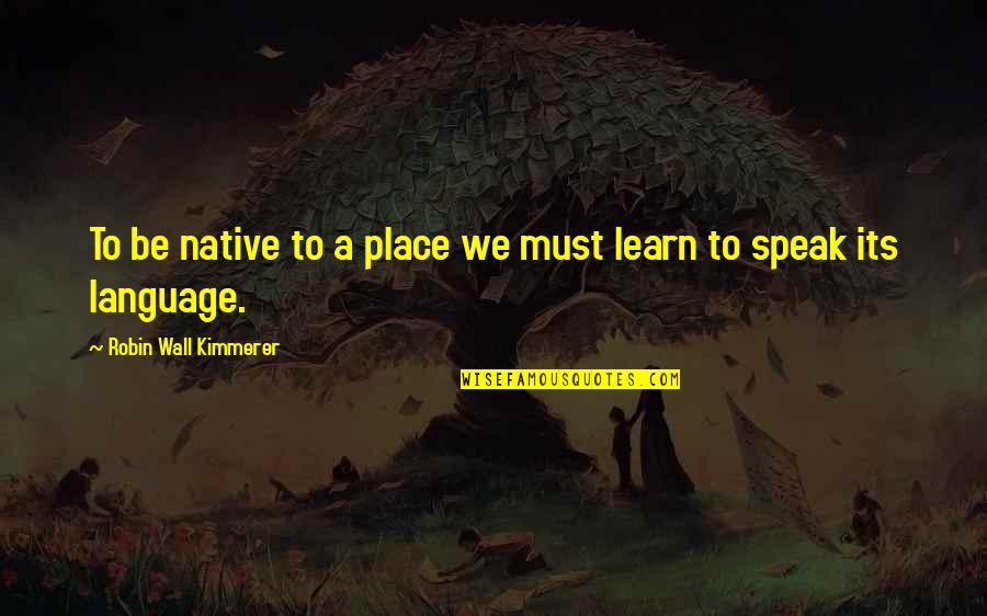 Funziona Quotes By Robin Wall Kimmerer: To be native to a place we must