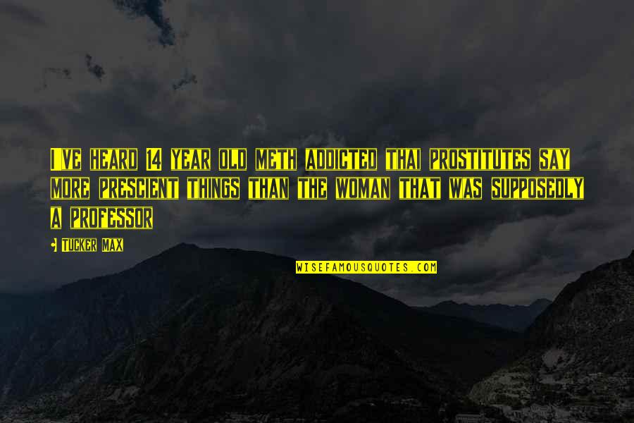 Fuochi Artificio Quotes By Tucker Max: I've heard 14 year old meth addicted thai