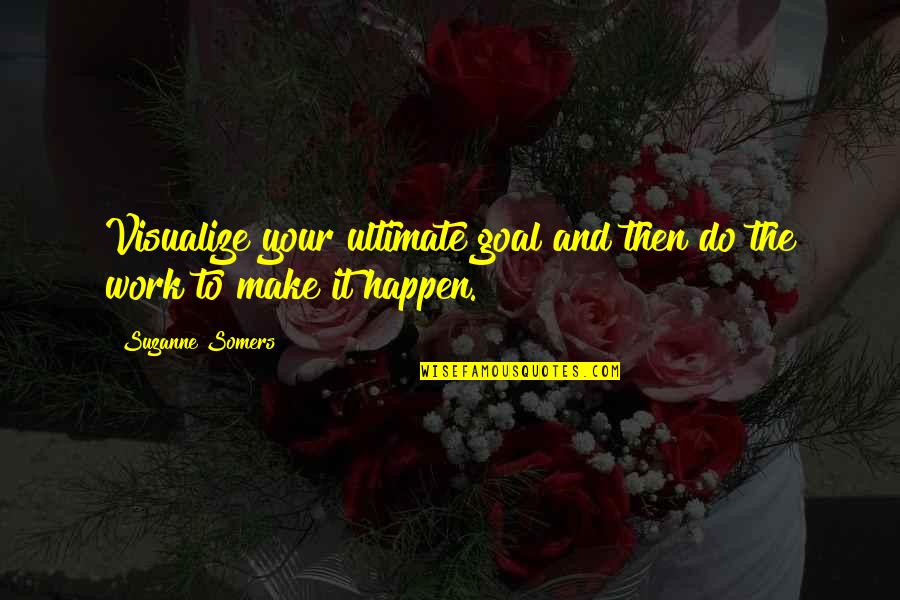 Fuoco Fullerton Quotes By Suzanne Somers: Visualize your ultimate goal and then do the Fuoco Fullerton Quotes By Suzanne Somers: Visualize your ultimate goal and then do the