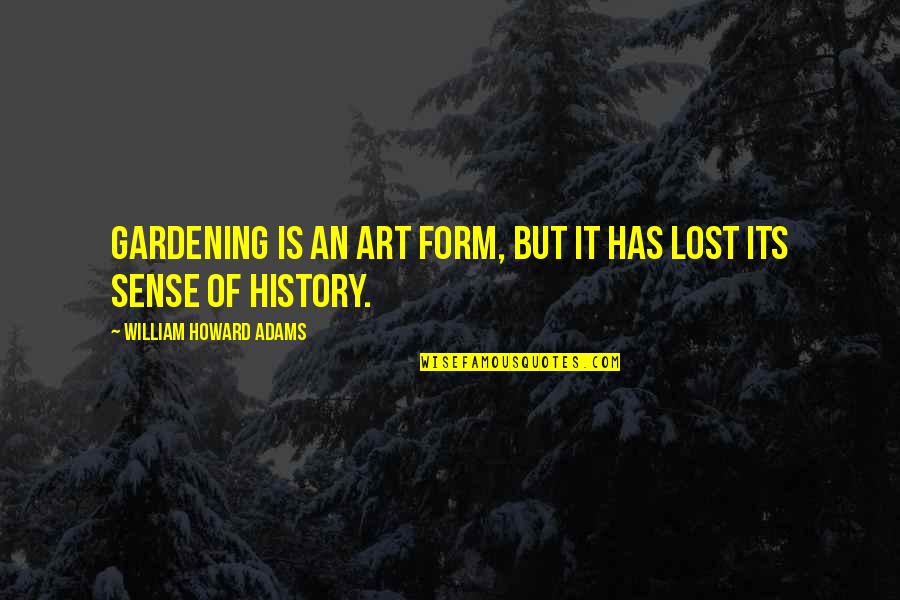 Fuoco Pizzeria Quotes By William Howard Adams: Gardening is an art form, but it has