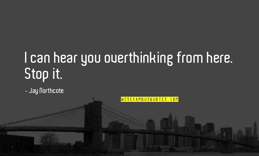 Fuorviante Treccani Quotes By Jay Northcote: I can hear you overthinking from here. Stop
