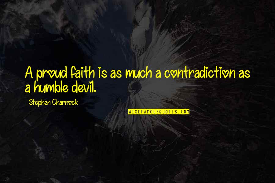 Fuq Quotes By Stephen Charnock: A proud faith is as much a contradiction Fuq Quotes By Stephen Charnock: A proud faith is as much a contradiction