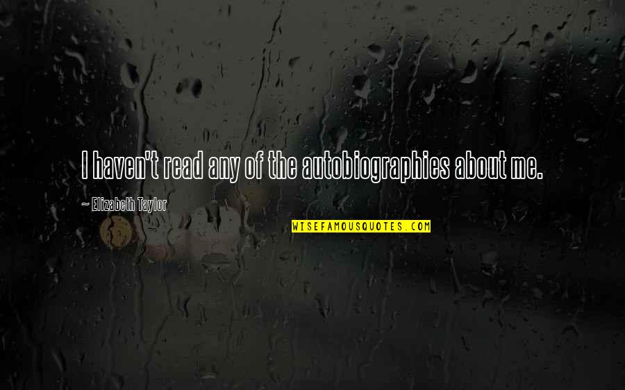 Fuqian Quotes By Elizabeth Taylor: I haven't read any of the autobiographies about Fuqian Quotes By Elizabeth Taylor: I haven't read any of the autobiographies about