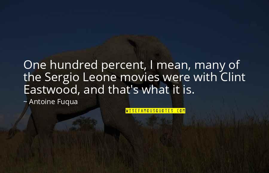 Fuqua Quotes By Antoine Fuqua: One hundred percent, I mean, many of the