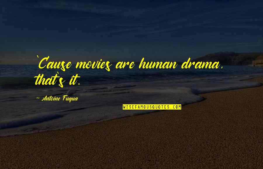 Fuqua Quotes By Antoine Fuqua: 'Cause movies are human drama, that's it.