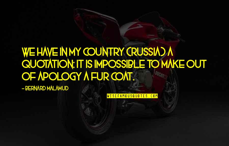 Fur Coat Quotes By Bernard Malamud: We have in my country (Russia) a quotation: