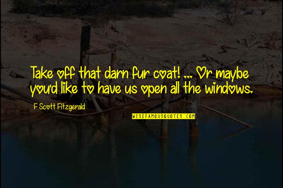 Fur Coats Quotes By F Scott Fitzgerald: Take off that darn fur coat! ... Or