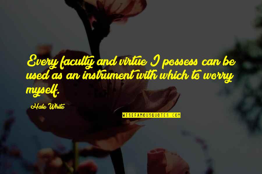 Furatie Quotes By Hale White: Every faculty and virtue I possess can be Furatie Quotes By Hale White: Every faculty and virtue I possess can be