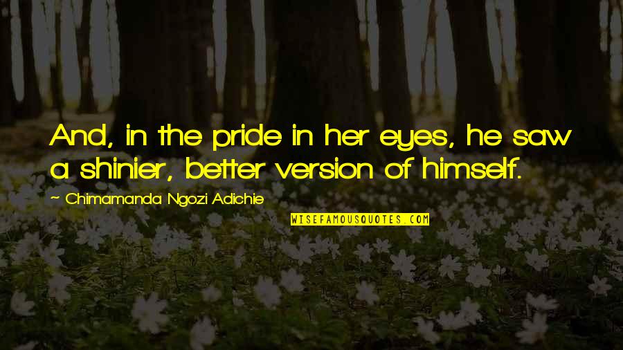 Furbaby Quotes By Chimamanda Ngozi Adichie: And, in the pride in her eyes, he Furbaby Quotes By Chimamanda Ngozi Adichie: And, in the pride in her eyes, he