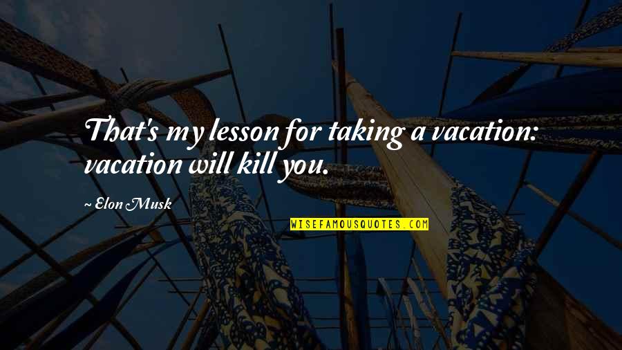 Furbacher Plumbing Quotes By Elon Musk: That's my lesson for taking a vacation: vacation