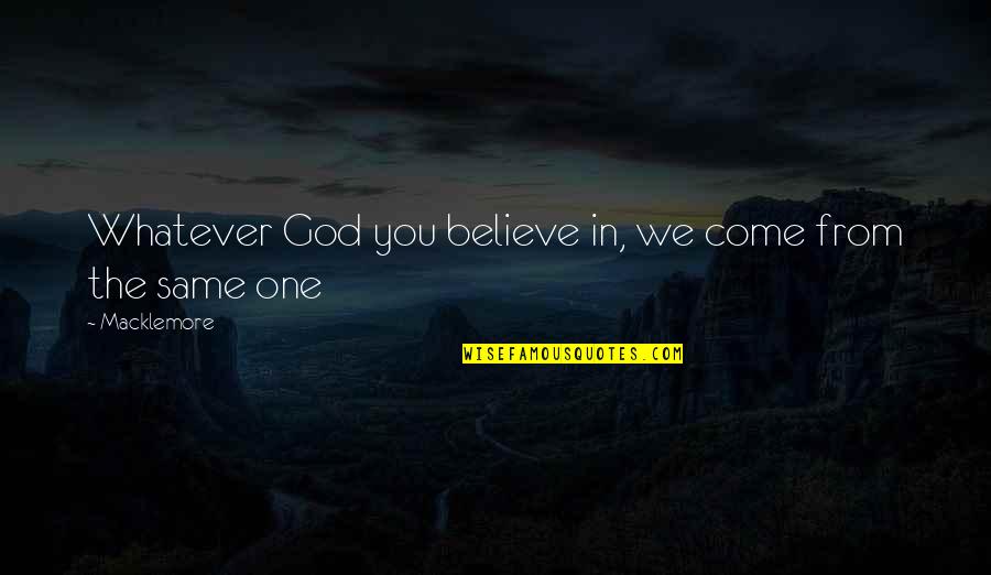 Furbacher Plumbing Quotes By Macklemore: Whatever God you believe in, we come from