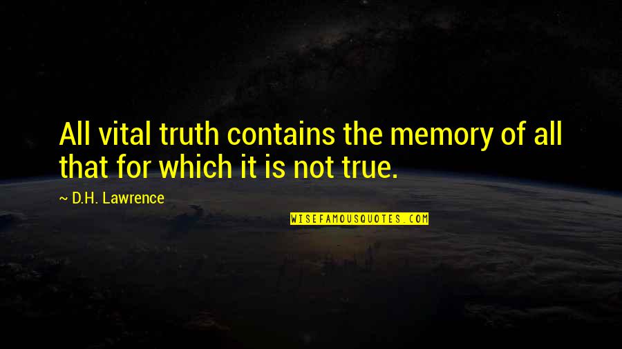 Furbelow Bibelot Quotes By D.H. Lawrence: All vital truth contains the memory of all