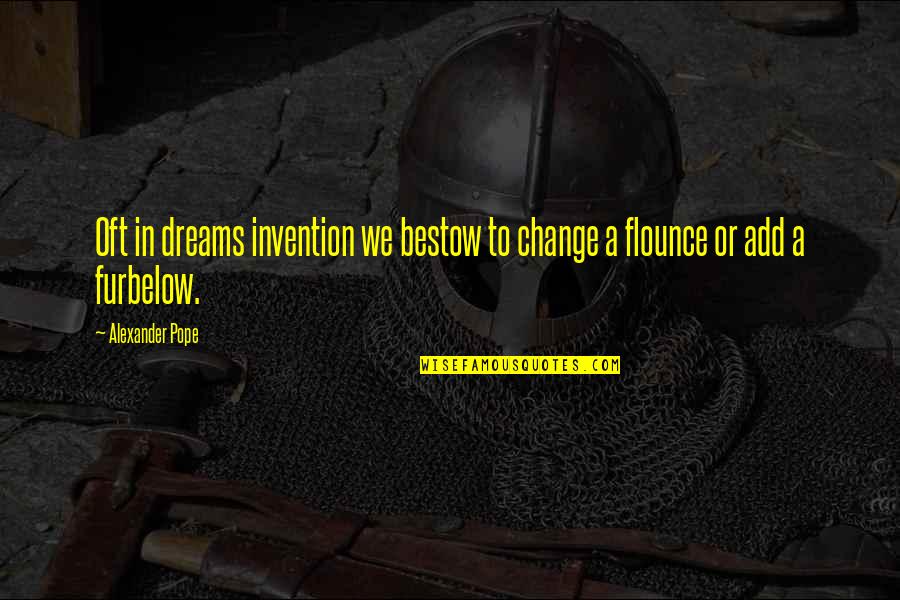 Furbelow Quotes By Alexander Pope: Oft in dreams invention we bestow to change
