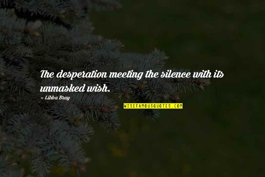Furbelowed Quotes By Libba Bray: The desperation meeting the silence with its unmasked