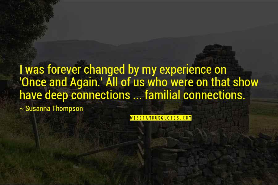 Furbelows Quotes By Susanna Thompson: I was forever changed by my experience on Furbelows Quotes By Susanna Thompson: I was forever changed by my experience on
