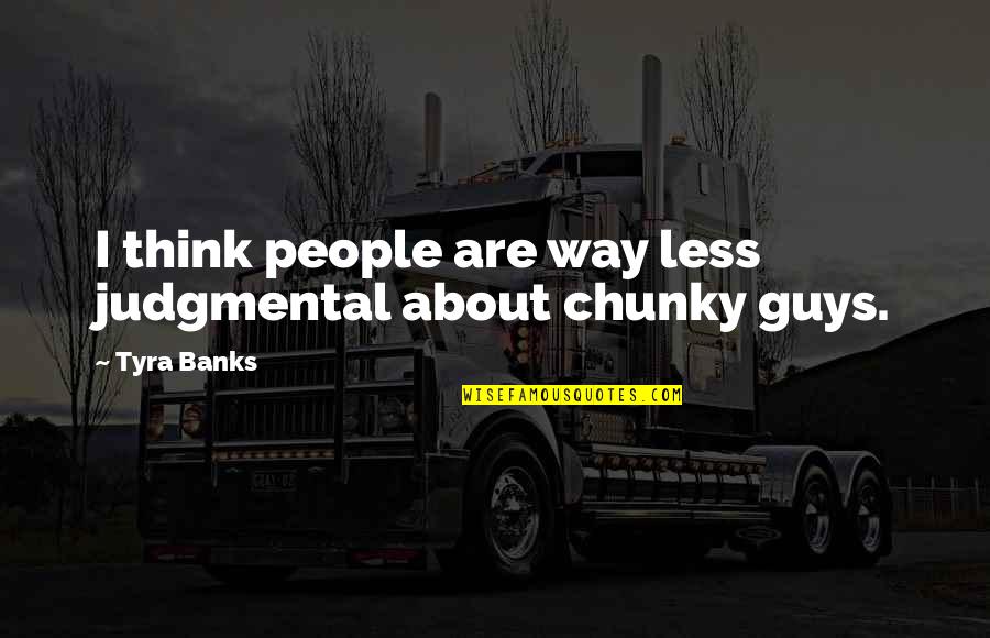 Furbelows Quotes By Tyra Banks: I think people are way less judgmental about