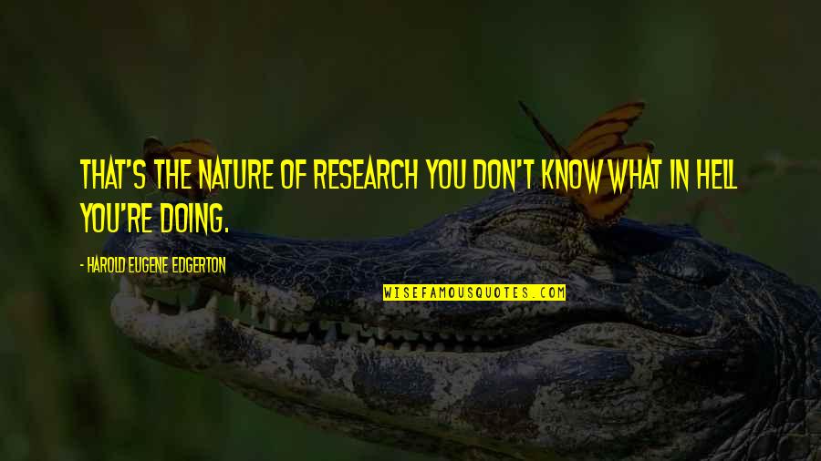 Furbizia Pronunciation Quotes By Harold Eugene Edgerton: That's the nature of research you don't know Furbizia Pronunciation Quotes By Harold Eugene Edgerton: That's the nature of research you don't know