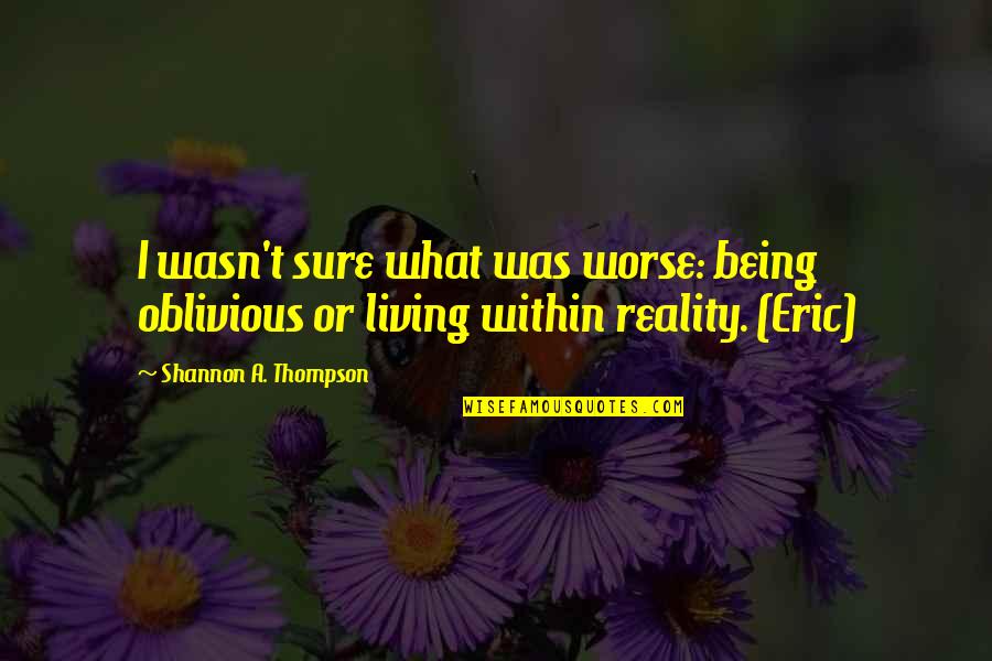 Furbling With Waves Quotes By Shannon A. Thompson: I wasn't sure what was worse: being oblivious