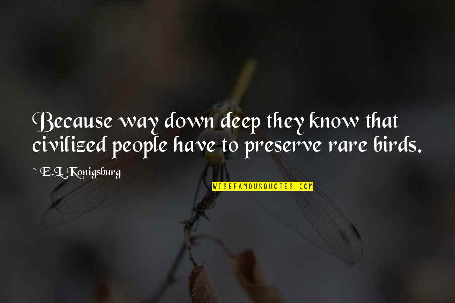Furblings Quotes By E.L. Konigsburg: Because way down deep they know that civilized Furblings Quotes By E.L. Konigsburg: Because way down deep they know that civilized