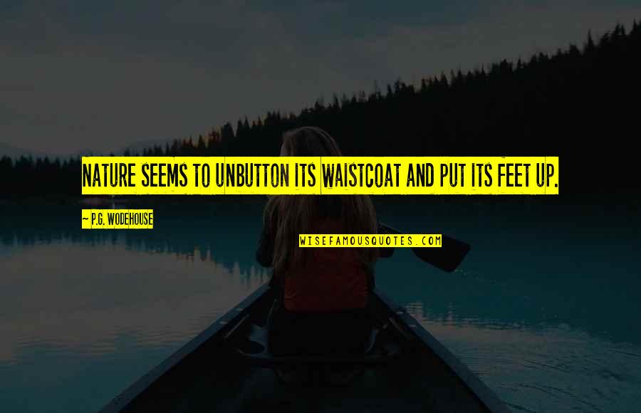 Furblings Quotes By P.G. Wodehouse: Nature seems to unbutton its waistcoat and put Furblings Quotes By P.G. Wodehouse: Nature seems to unbutton its waistcoat and put