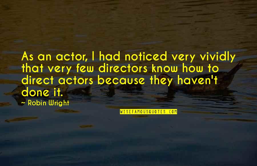 Furbo Camera Quotes By Robin Wright: As an actor, I had noticed very vividly Furbo Camera Quotes By Robin Wright: As an actor, I had noticed very vividly