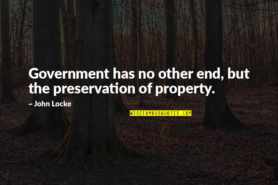 Furburgers Quotes By John Locke: Government has no other end, but the preservation Furburgers Quotes By John Locke: Government has no other end, but the preservation
