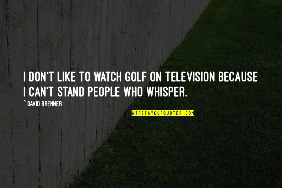 Furbush Mlb Quotes By David Brenner: I don't like to watch golf on television