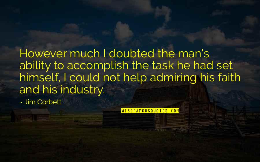 Furbush Reality Quotes By Jim Corbett: However much I doubted the man's ability to Furbush Reality Quotes By Jim Corbett: However much I doubted the man's ability to