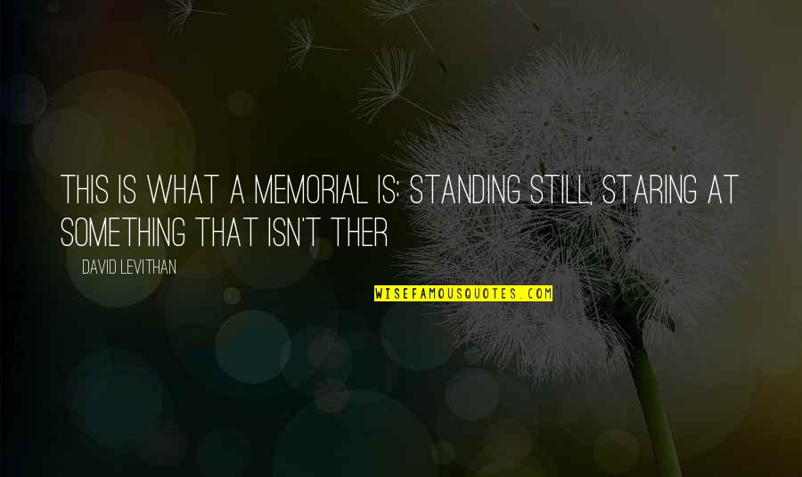 Furby Quotes By David Levithan: This is what a memorial is: standing still,