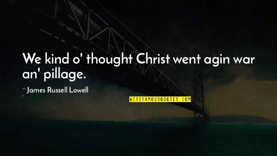 Furbys Worth Quotes By James Russell Lowell: We kind o' thought Christ went agin war