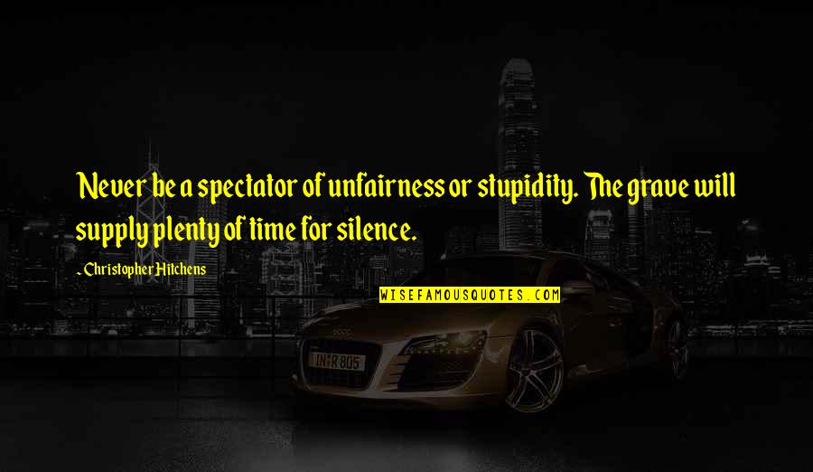 Furcation Quotes By Christopher Hitchens: Never be a spectator of unfairness or stupidity. Furcation Quotes By Christopher Hitchens: Never be a spectator of unfairness or stupidity.
