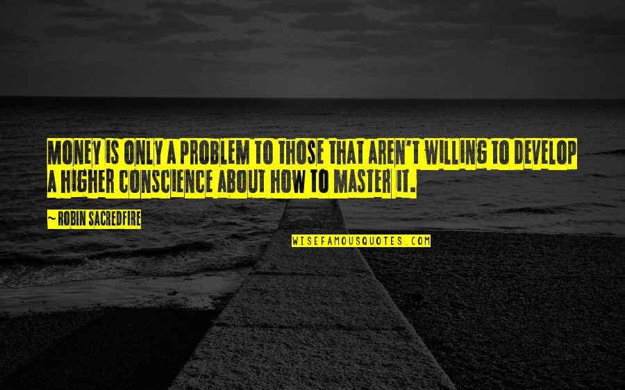 Furcation Quotes By Robin Sacredfire: Money is only a problem to those that Furcation Quotes By Robin Sacredfire: Money is only a problem to those that