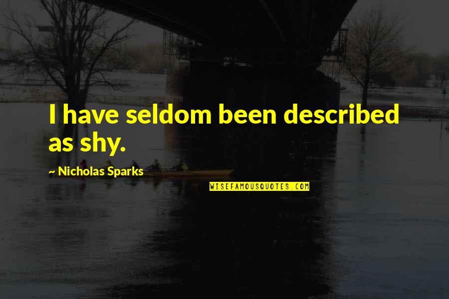 Furchte Quotes By Nicholas Sparks: I have seldom been described as shy. Furchte Quotes By Nicholas Sparks: I have seldom been described as shy.