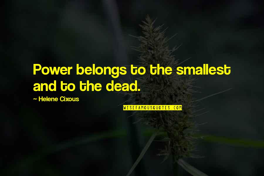 Furchtenicht Quotes By Helene Cixous: Power belongs to the smallest and to the Furchtenicht Quotes By Helene Cixous: Power belongs to the smallest and to the