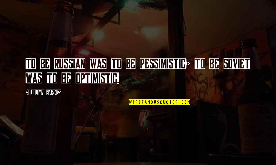 Furchtenicht Quotes By Julian Barnes: To be Russian was to be pessimistic; to