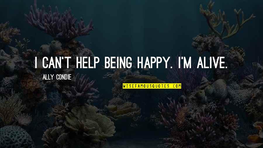 Furchterlicher Quotes By Ally Condie: I can't help being happy. I'm alive.