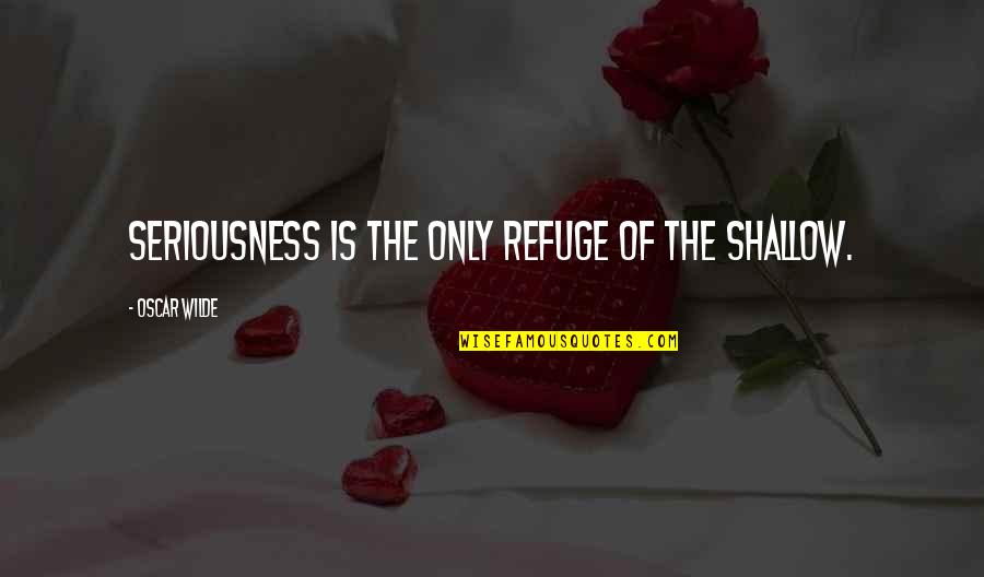 Furcia Color Quotes By Oscar Wilde: Seriousness is the only refuge of the shallow.