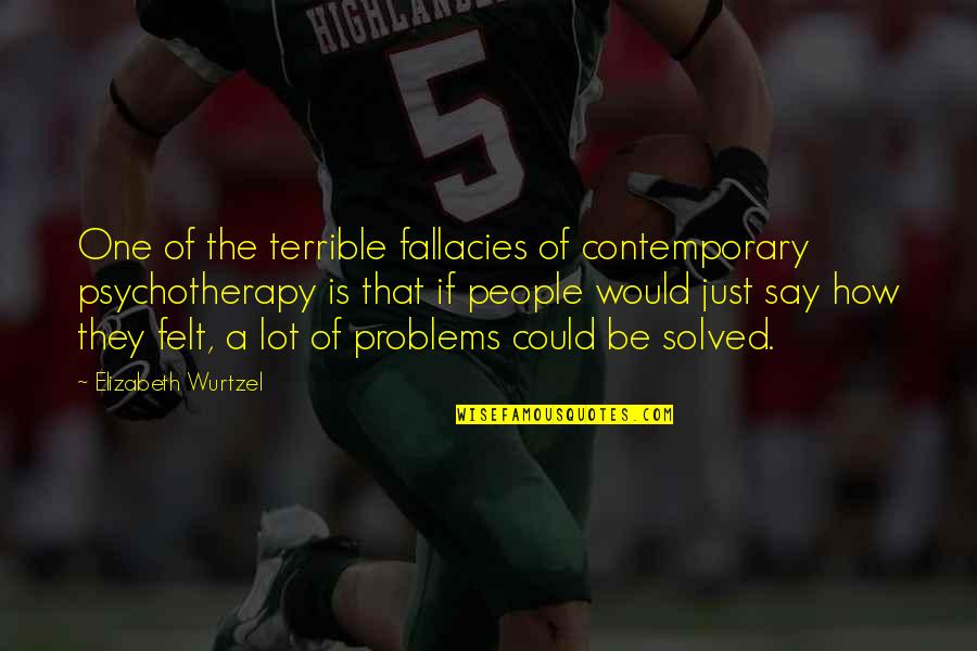 Furder Maths Quotes By Elizabeth Wurtzel: One of the terrible fallacies of contemporary psychotherapy Furder Maths Quotes By Elizabeth Wurtzel: One of the terrible fallacies of contemporary psychotherapy