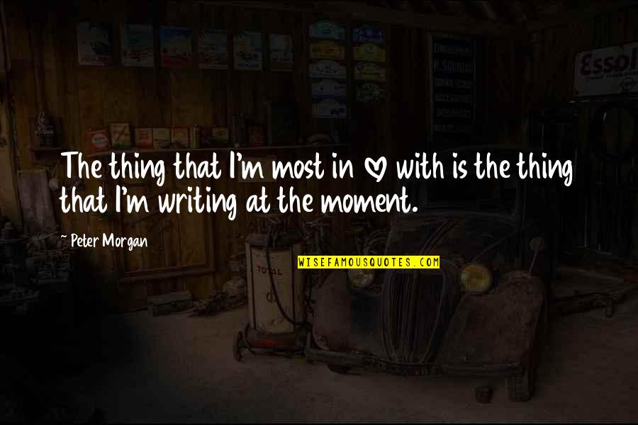 Furder Maths Quotes By Peter Morgan: The thing that I'm most in love with