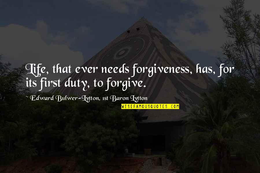 Furdik V Quotes By Edward Bulwer-Lytton, 1st Baron Lytton: Life, that ever needs forgiveness, has, for its