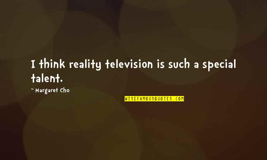 Furdiki Quotes By Margaret Cho: I think reality television is such a special Furdiki Quotes By Margaret Cho: I think reality television is such a special
