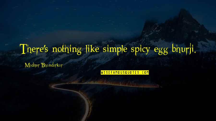 Furental Quotes By Madhur Bhandarkar: There's nothing like simple spicy egg bhurji.