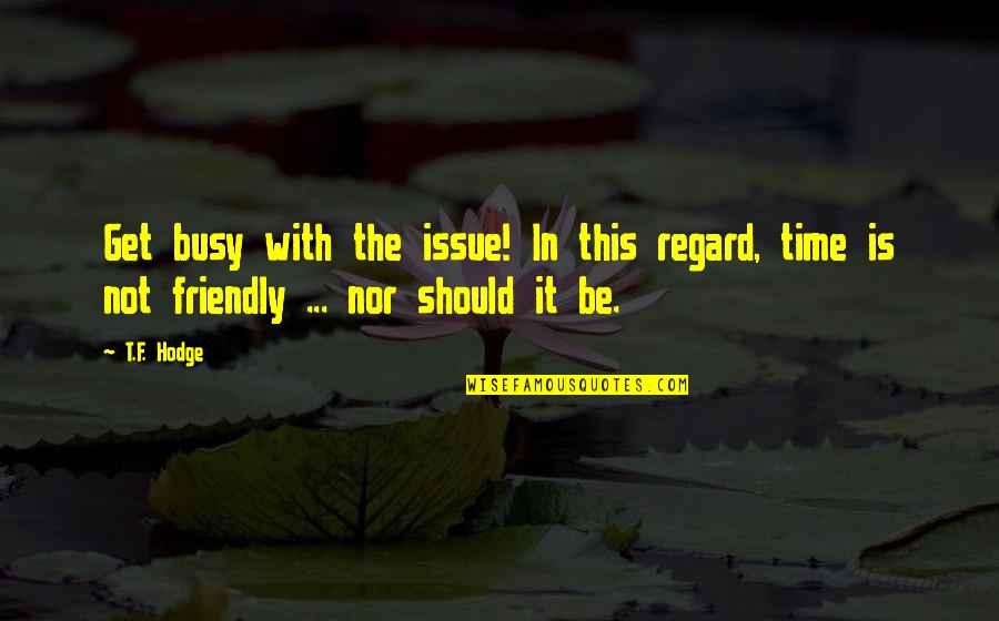 Furental Quotes By T.F. Hodge: Get busy with the issue! In this regard,